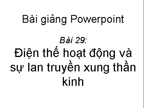 Bài 29. Điện thế hoạt động và sự lan truyền xung thần kinh