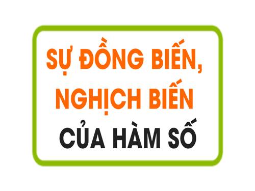 Chương I. §1. Sự đồng biến, nghịch biến của hàm số