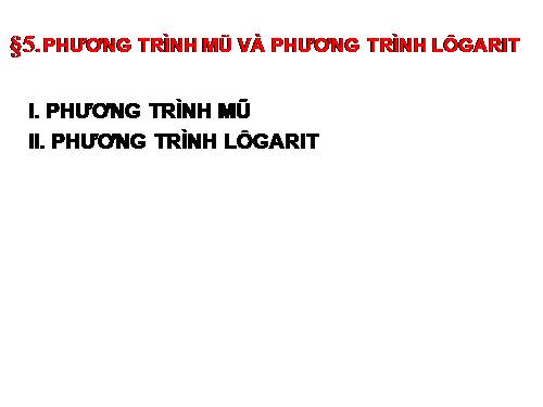 Chương II. §5. Phương trình mũ và phương trình lôgarit