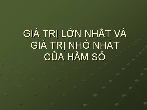 Chương I. §3. Giá trị lớn nhất và giá trị nhỏ nhất của hàm số