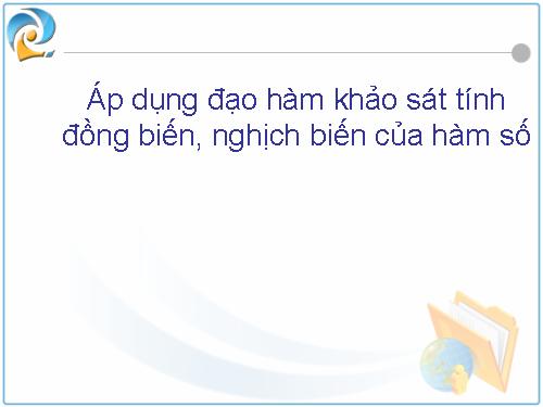 Áp dụng đạo hàm khảo sát tính đồng biến, nghịch biến của hàm số