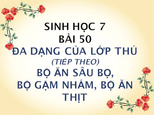 Bài 50. Đa dạng của lớp Thú: Bộ Ăn sâu bọ, bộ Gặm nhấm, bộ Ăn thịt