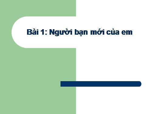 Chương I. Bài 1. Người bạn mới của em