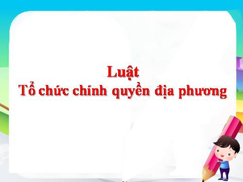 Luật Tổ chức chính quyền địa phương