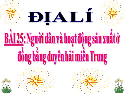 Bài 25-26. Người dân và hoạt động sản xuất ở đồng bằng duyên hải miền Trung