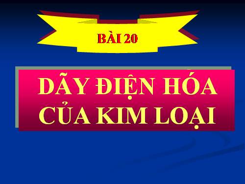 Bài 18. Tính chất của kim loại. Dãy điện hóa của kim loại