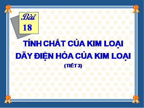 Bài 18. Tính chất của kim loại. Dãy điện hóa của kim loại