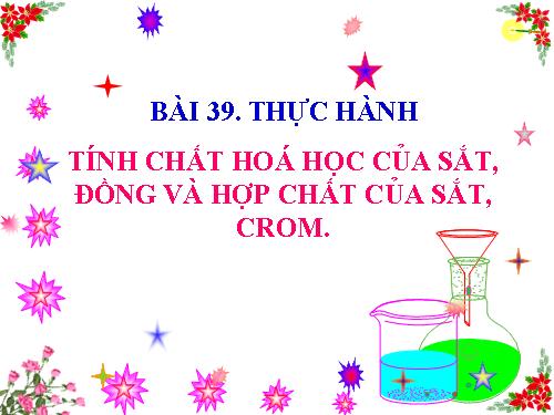 Bài 39. Thực hành: Tính chất hóa học của sắt, đồng và những hợp chất của sắt, crom