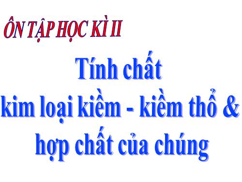 Bài 28. Luyện tập: Tính chất của kim loại kiềm, kim loại kiềm thổ và hợp chất của chúng