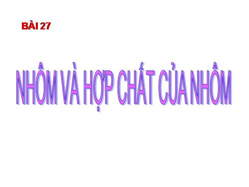 Bài 27. Nhôm và hợp chất của nhôm