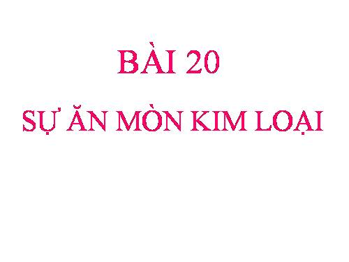 Bài 20. Sự ăn mòn của kim loại