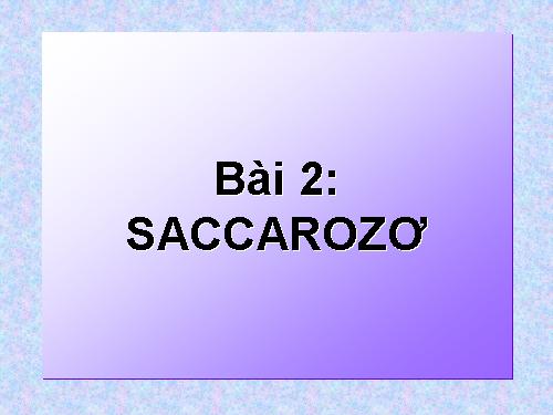 Bài 6. Saccarozơ, tinh bột va xenlulozơ