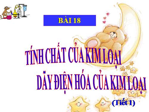 Bài 18. Tính chất của kim loại. Dãy điện hóa của kim loại