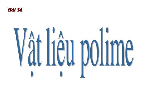 Bài 14. Vật liệu polime