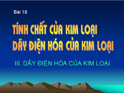 Bài 18. Tính chất của kim loại. Dãy điện hóa của kim loại