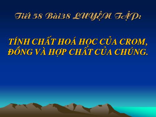 Bài 38. Luyện tập: Tính chất hóa học của crom, đồng và hợp chất của chúng