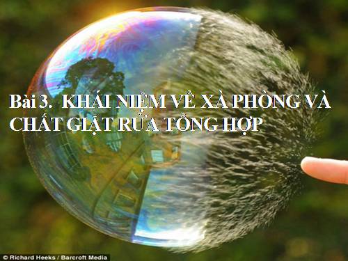 Bài 3. Khái niệm về xà phòng và chất giặt rửa tổng hợp