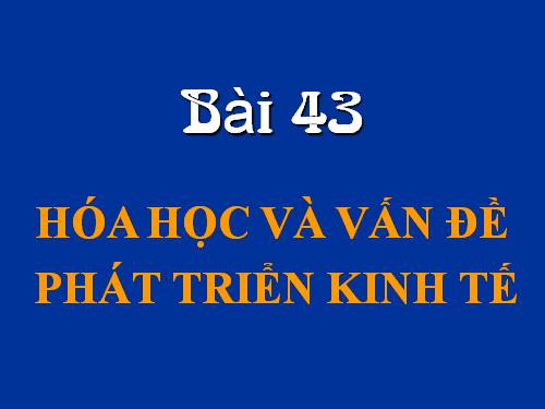 Bài 43. Hóa học và vấn đề phát triển kinh tế