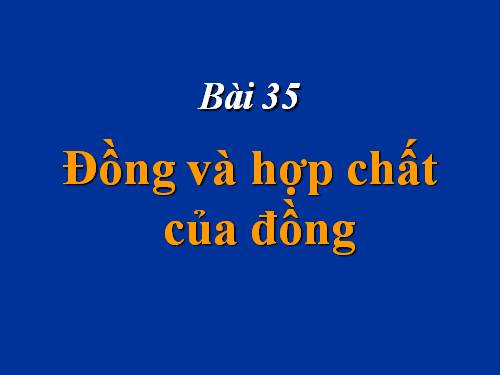 Bài 35. Đồng và hợp chất của đồng