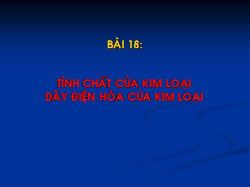 Bài 18. Tính chất của kim loại. Dãy điện hóa của kim loại