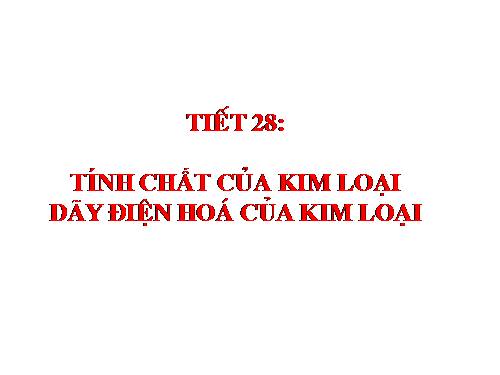 Bài 18. Tính chất của kim loại. Dãy điện hóa của kim loại