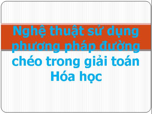 Nghệ thuật sử dụng phương pháp đường chéo trong giải toán Hóa học