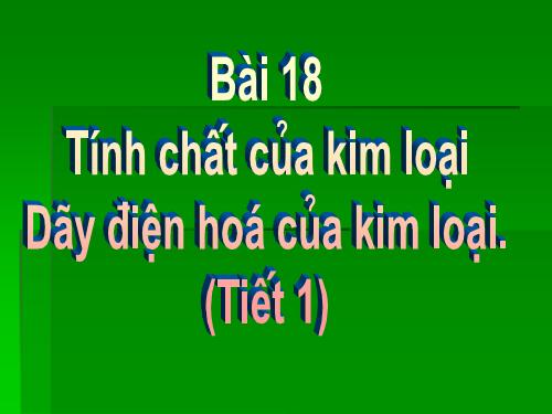 Bài 18. Tính chất của kim loại. Dãy điện hóa của kim loại