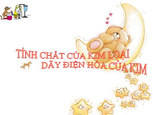 Bài 18. Tính chất của kim loại. Dãy điện hóa của kim loại