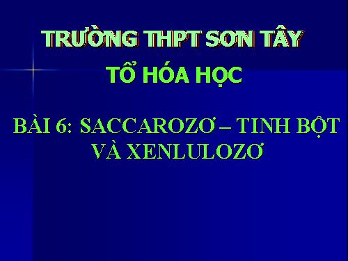 Bài 6. Saccarozơ, tinh bột va xenlulozơ