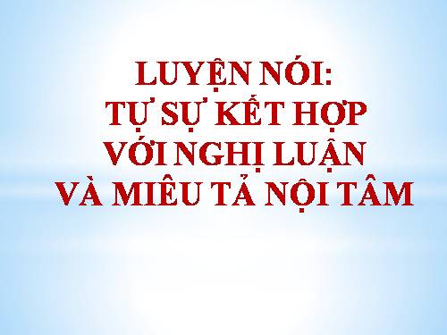 Bài 13. Luyện nói: Tự sự kết hợp với nghị luận và miêu tả nội tâm