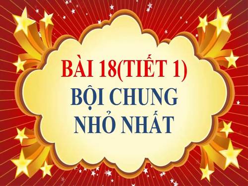 Chương I. §18. Bội chung nhỏ nhất