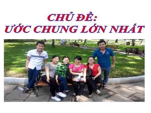 Chương I. §17. Ước chung lớn nhất