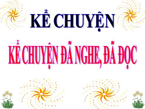 Tuần 23. Kể chuyện đã nghe, đã đọc (ca ngợi cái đẹp hay phản ánh cuộc đấu tranh giữa cái đẹp với cái xấu, cái thiện với cái ác)