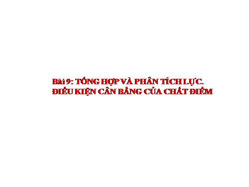 Bài 9. Tổng hợp và phân tích lực. Điều kiện cân bằng của chất điểm