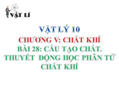 Bài 28. Cấu tạo chất. Thuyết động học phân tử chất khí