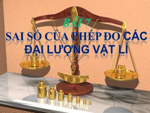 Bài 7. Sai số của phép đo các đại lượng vật lí