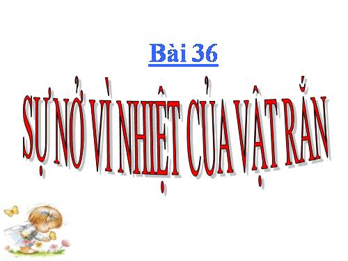 Bài 36. Sự nở vì nhiệt của vật rắn