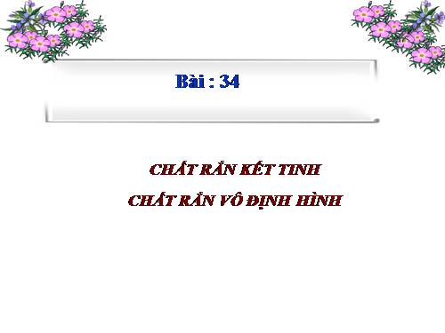 Bài 34. Chất rắn kết tinh. Chất rắn vô định hình