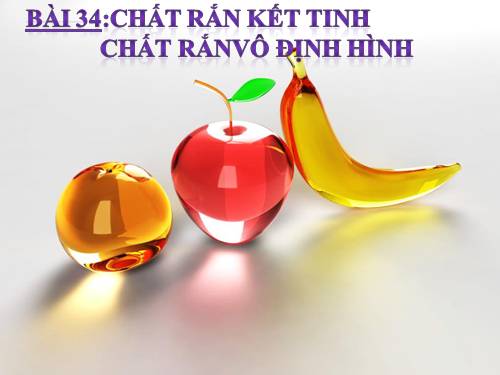 Bài 34. Chất rắn kết tinh. Chất rắn vô định hình