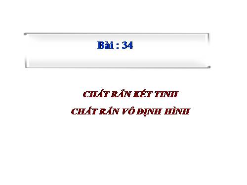 Bài 34. Chất rắn kết tinh. Chất rắn vô định hình