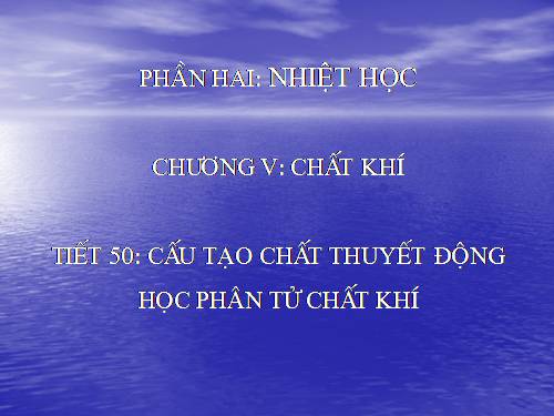 Bài 28. Cấu tạo chất. Thuyết động học phân tử chất khí