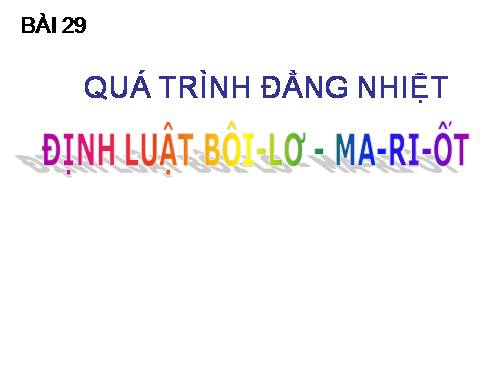 Bài 29. Quá trình đẳng nhiệt. Định luật Bôi-lơ - Ma-ri-ốt