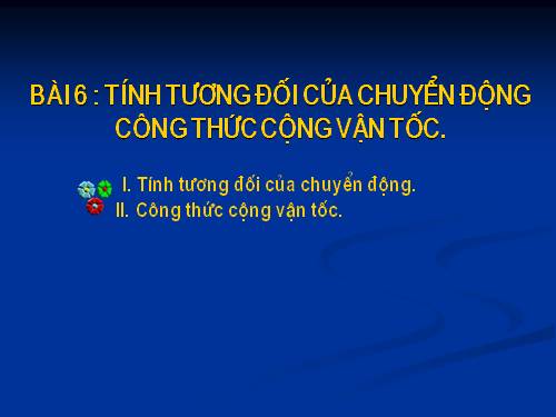 Bài 6. Tính tương đối của chuyển động. Công thức cộng vận tốc