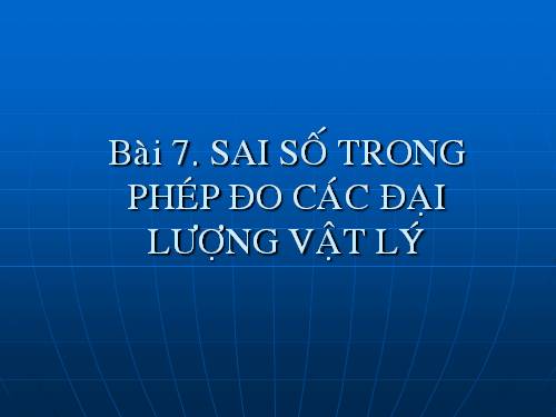 Bài 7. Sai số của phép đo các đại lượng vật lí