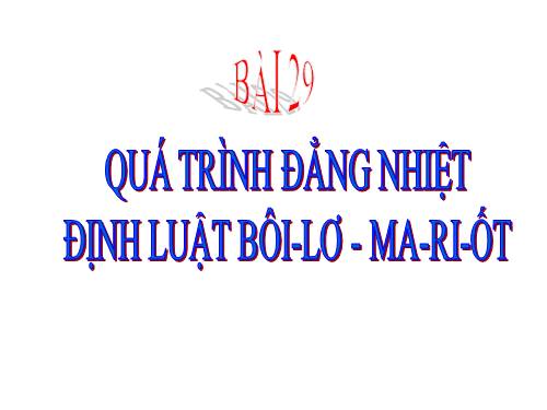 Bài 29. Quá trình đẳng nhiệt. Định luật Bôi-lơ - Ma-ri-ốt