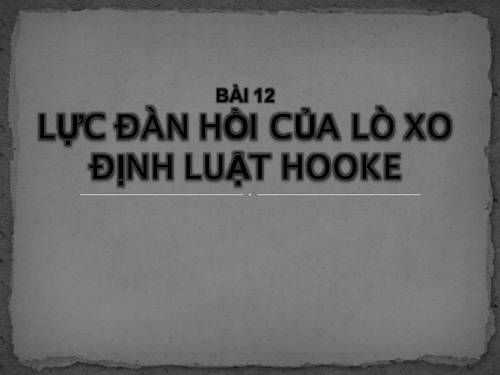 Bài 12. Lực đàn hồi của lò xo. Định luật Húc