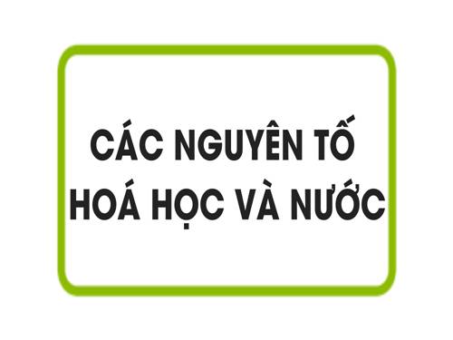 Bài 3. Các nguyên tố hóa học và nước