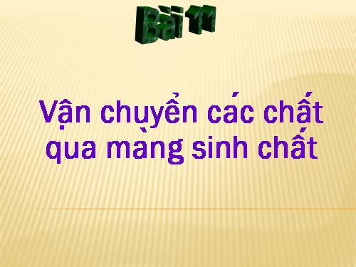 Bài 11. Vận chuyển các chất qua màng sinh chất