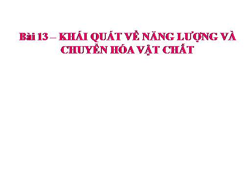 Bài 13. Khái niệm về năng lượng và chuyển hóa vật chất