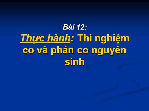 Bài 12. Thực hành: Thí nghiệm co và giảm co nguyên sinh